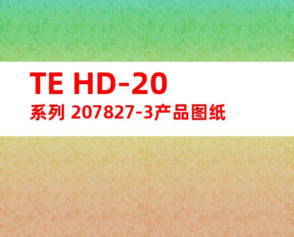 TE HD-20系列 207827-3产品图纸